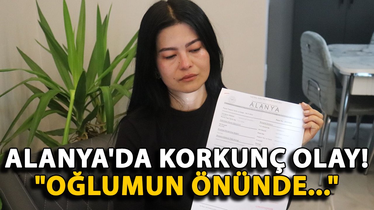 Alanya'da korkunç olay! "Oğlumun önünde..."