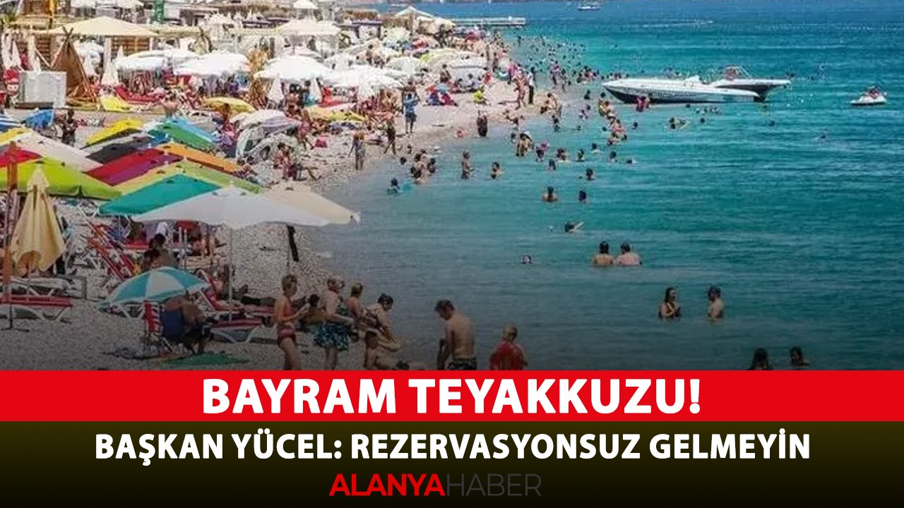 Bayram teyakkuzu! Başkan Yücel: Rezervasyonsuz gelmeyin