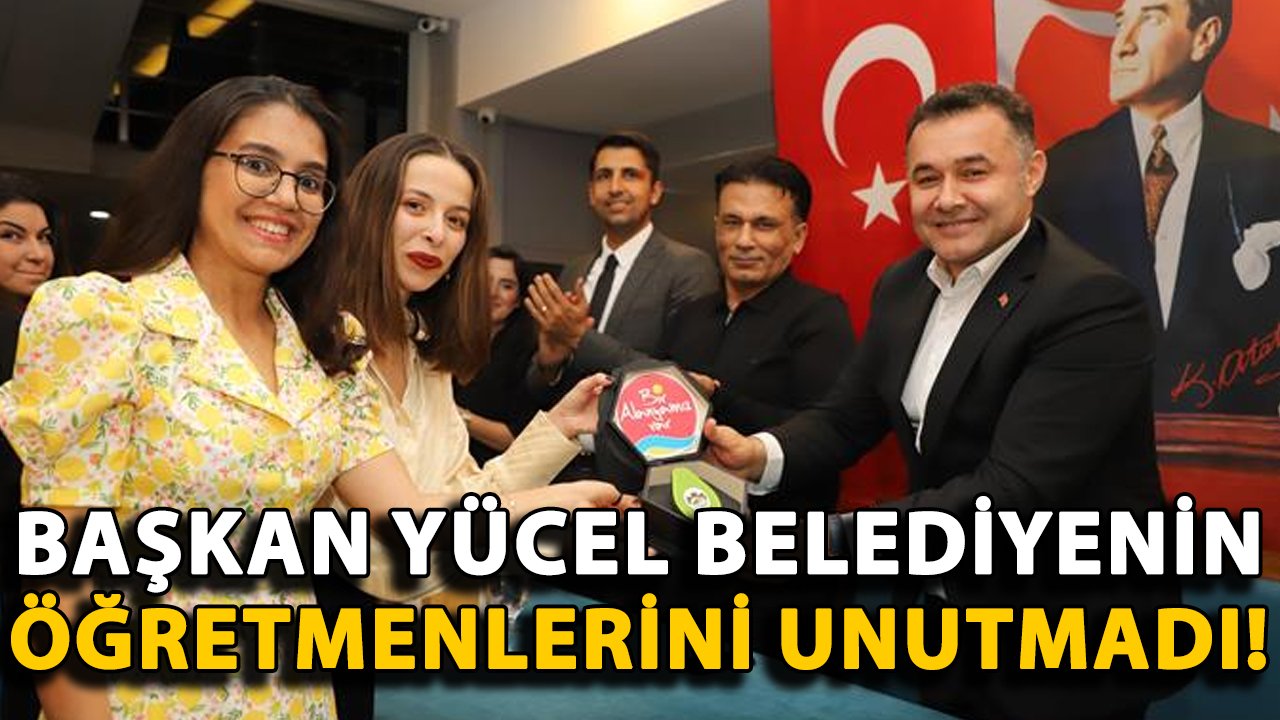 Başkan Yücel, Alanya Belediyesi'nin öğretmenlerini unutmadı!