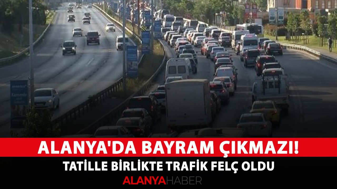 Alanya'da bayram çıkmazı! Tatille birlikte trafik felç oldu