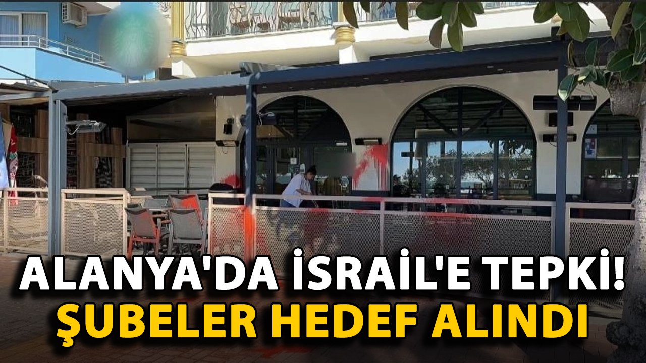 Alanya'da İsrail'e tepki! Hedefte şubeler vardı