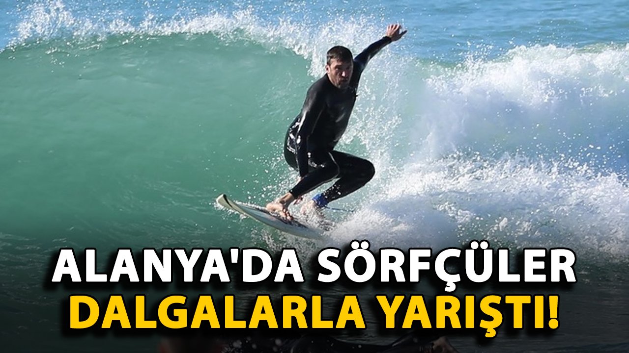 Alanya'da sörfçüler dalgalarla yarıştı!