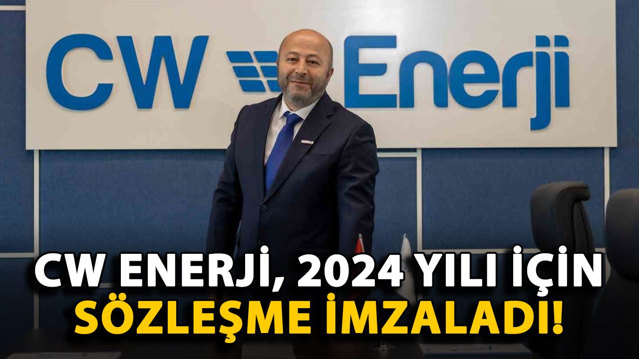 CW Enerji, 2024 yılı İçin sözleşme imzaladı!