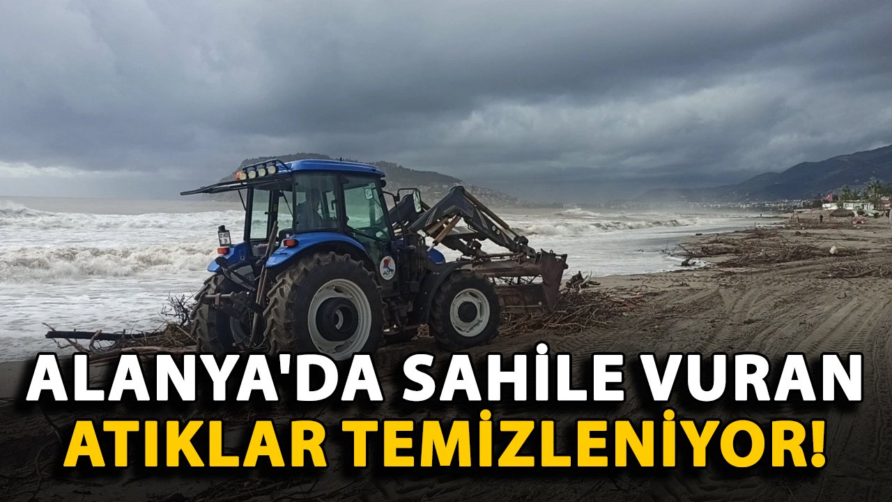 Alanya'da sahile vuran atıklar temizleniyor!