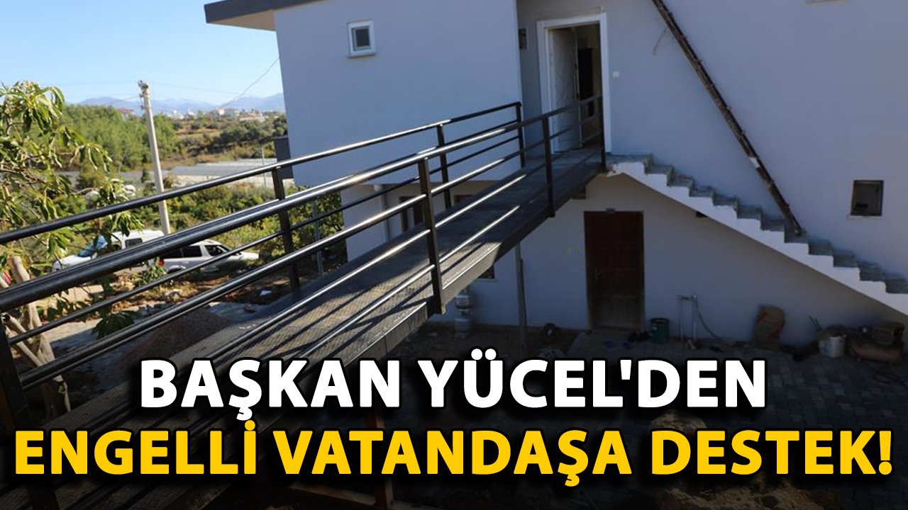 Başkan Yücel'den engelli vatandaşa destek!