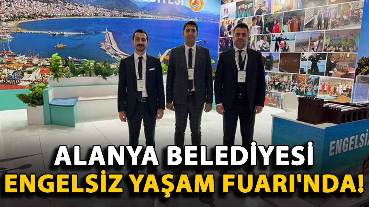 Alanya Belediyesi Engelsiz Yaşam Fuarı'nda!