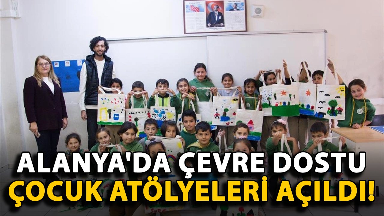 Alanya'da Çevre Dostu Çocuk Atölyeleri faaliyete geçti!