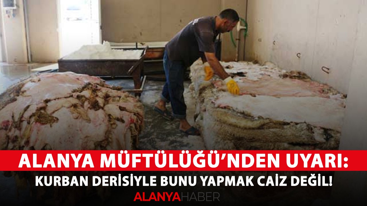 Alanya Müftülüğü’nden uyarı: Kurban derisiyle bunu yapmak caiz değil!