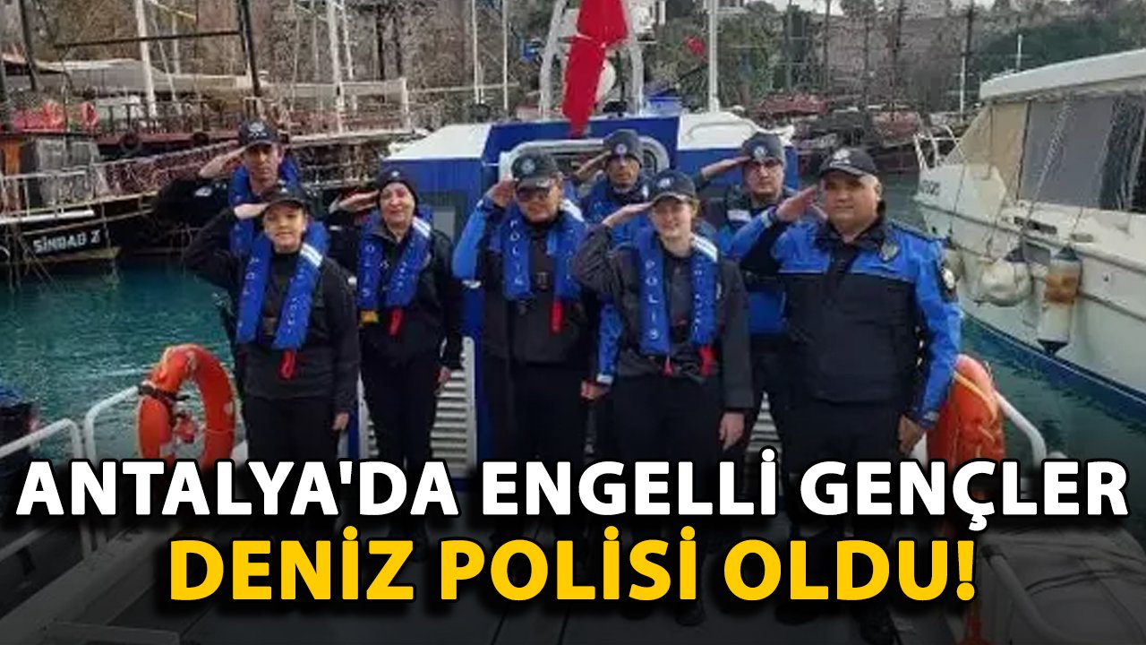 Antalya'da engelli gençler deniz polisi oldu!