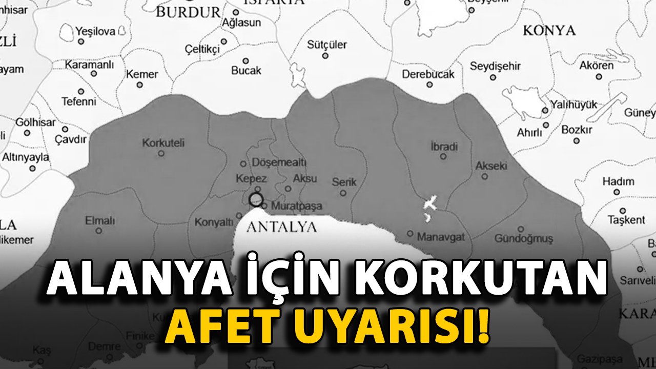 Alanya için korkutan afet uyarısı!