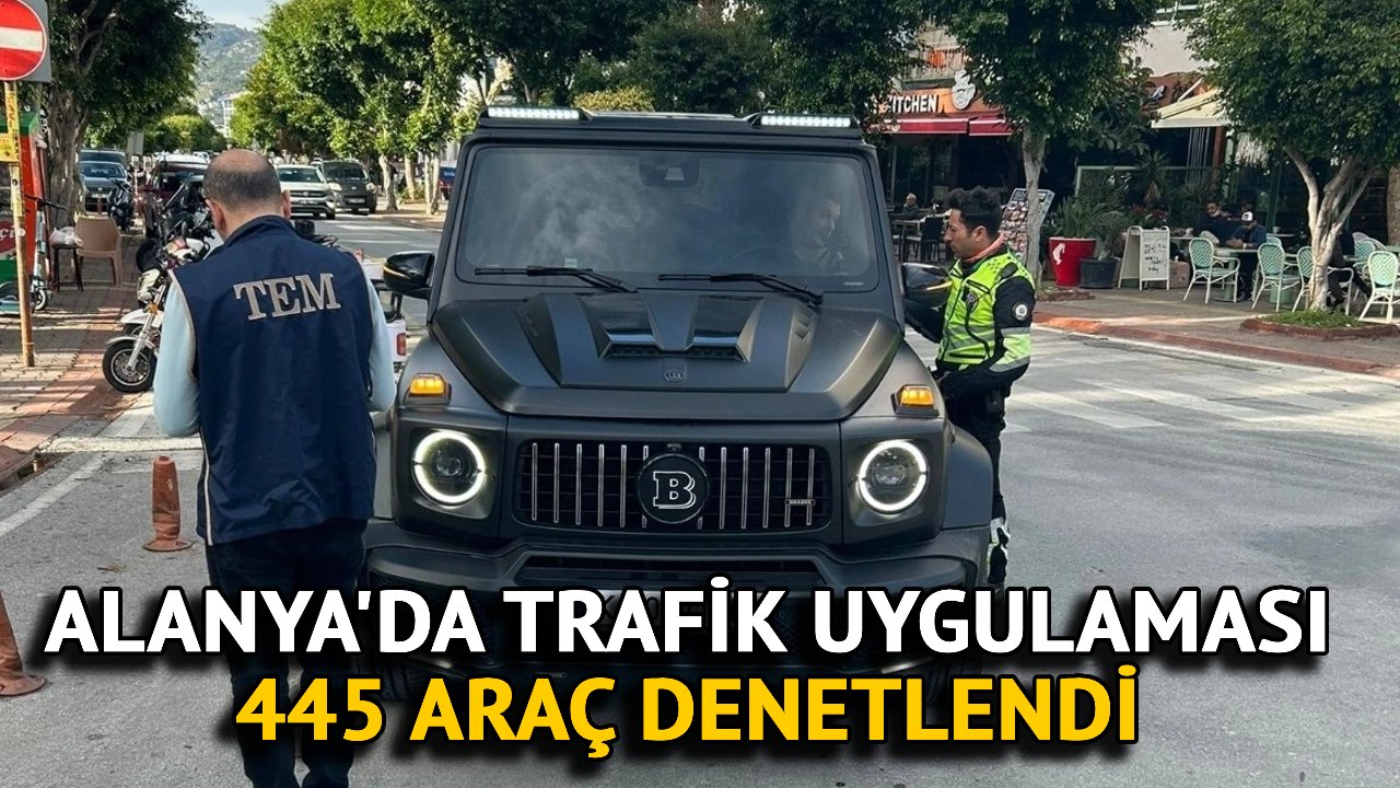 Alanya'da Trafik Uygulaması: 445 Araç Denetlendi
