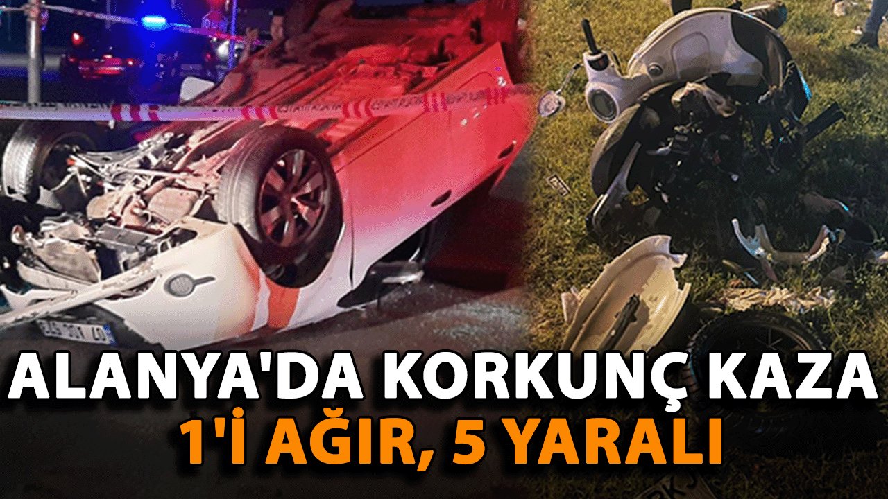 Alanya'da Korkunç Kaza: 1'i Ağır, 5 Yaralı