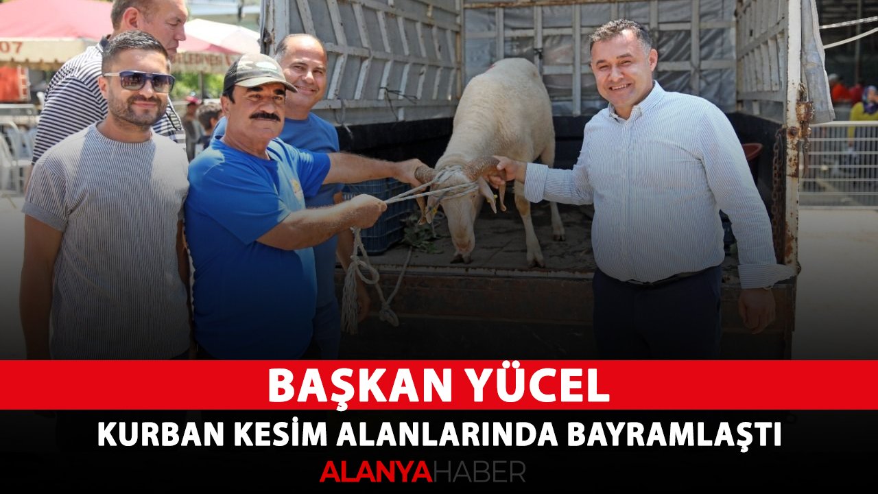 Başkan Yücel kurban kesim alanlarında vatandaşlarla bayramlaştı