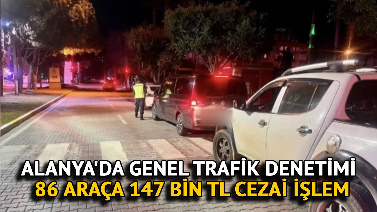 Alanya'da Genel Trafik Denetimi 86 Araça 147 Bin TL Cezai İşlem