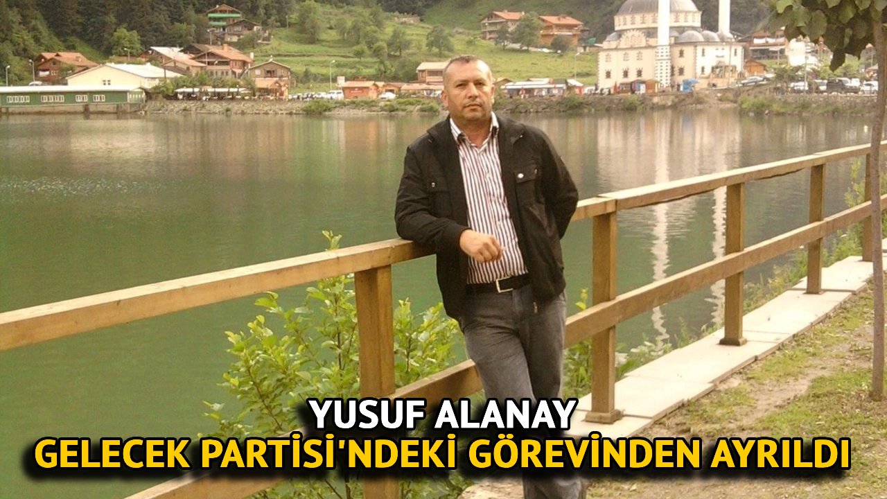 Yusuf Alanay, Gelecek Partisi'ndeki Görevinden Ayrıldı