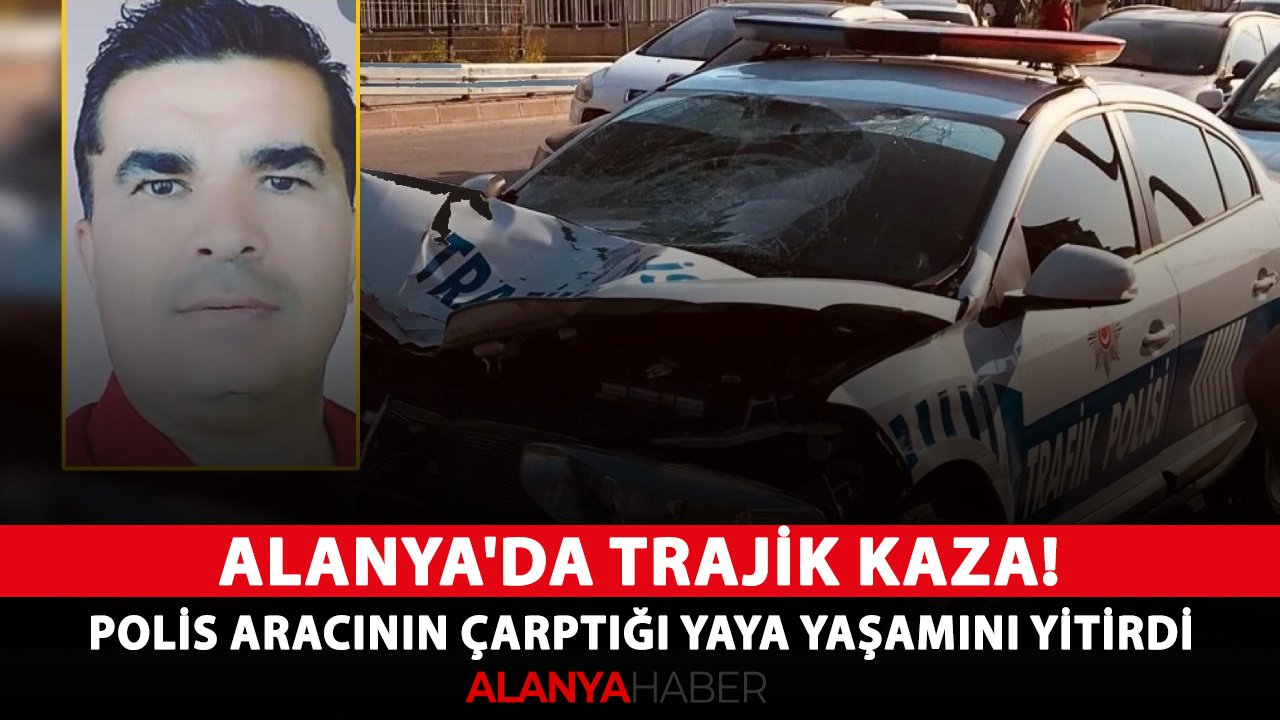Alanya'da trajik kaza! Polis aracının çarptığı yaya yaşamını yitirdi
