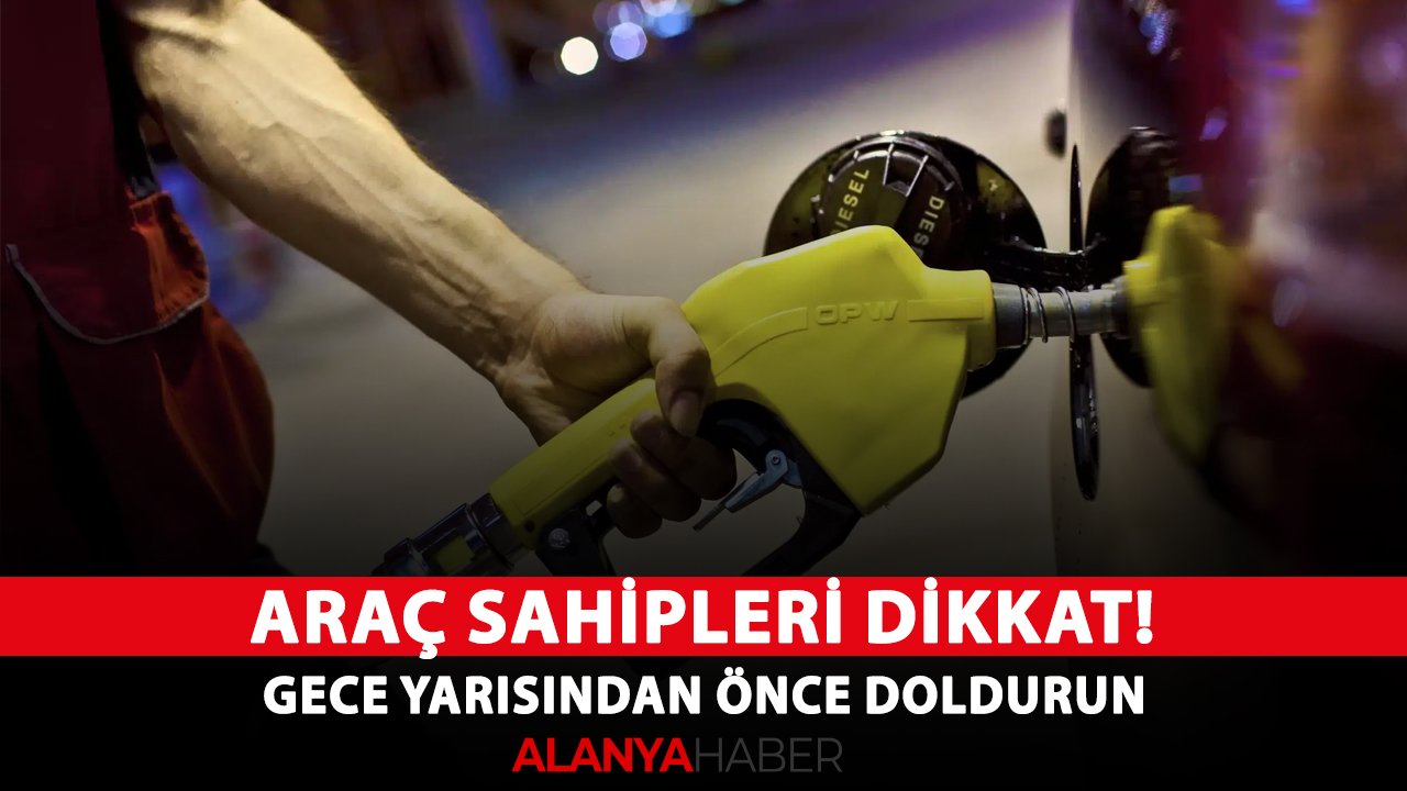 Araç sahipleri dikkat! Gece yarısından önce doldurun