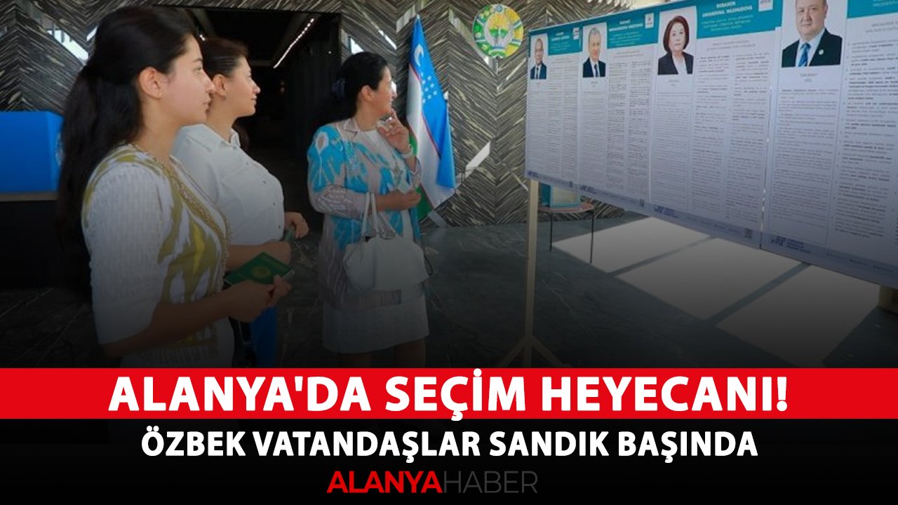 Alanya'da seçim heyecanı! Özbek vatandaşlar sandık başında