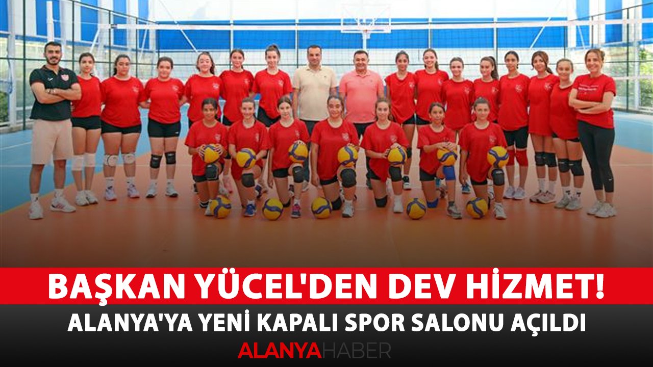 Başkan Yücel'den gençlere dev hizmet! Alanya'ya yeni kapalı spor salonu açıldı