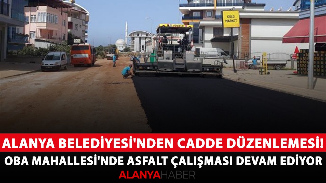 Alanya Belediyesi'nden cadde düzenlemesi! Oba Mahallesi'nde asfalt çalışması devam ediyor