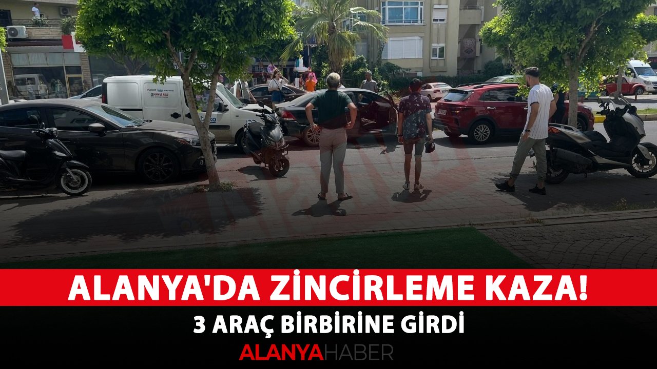 Alanya'da zincirleme kaza! 3 araç birbirine girdi