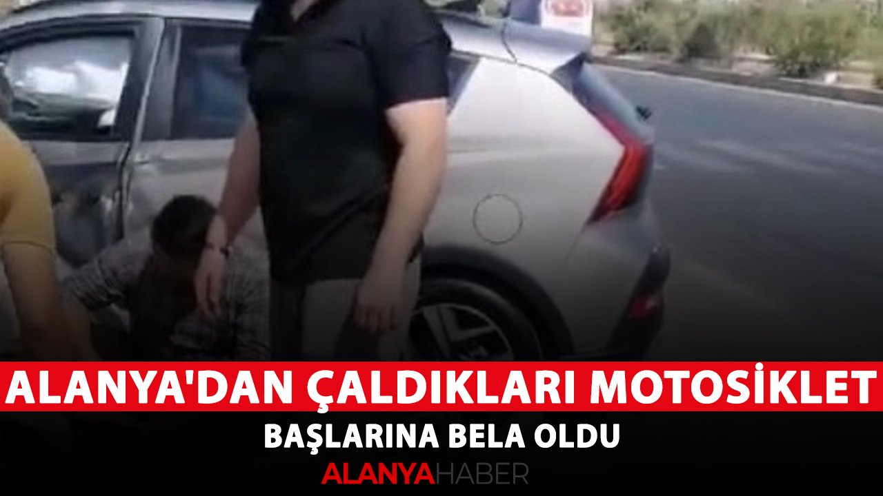 Alanya'dan çaldıkları motosiklet yüzünden başlarına gelmeyen kalmadı