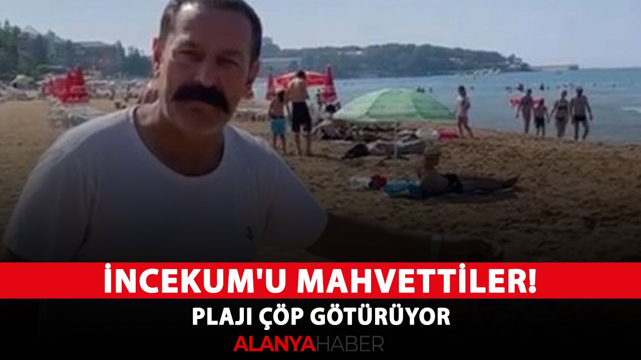 İncekum'u mahvettiler! Plajı çöp götürüyor