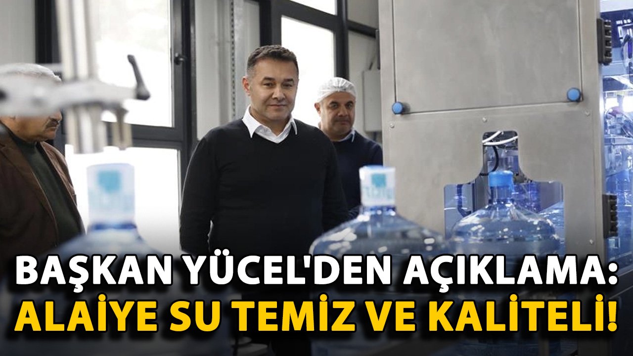 Başkan Yücel'den açıklama: Alaiye su temiz ve kaliteli!