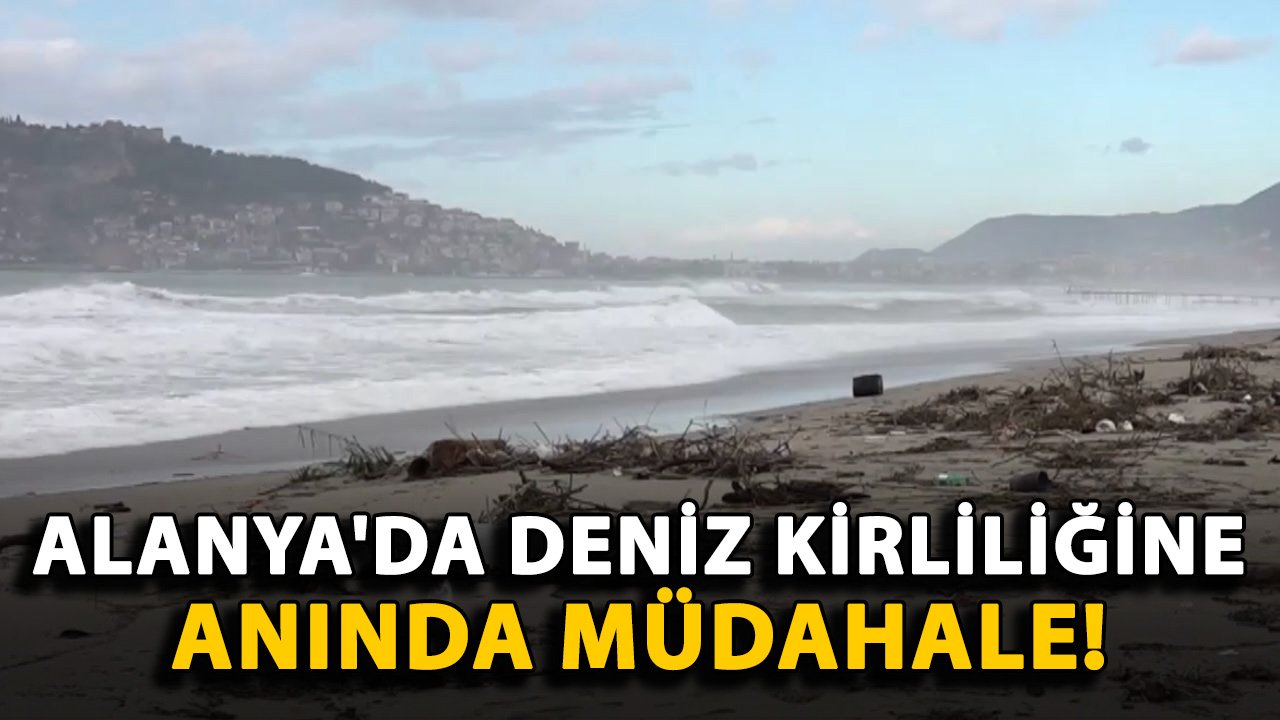 Alanya'da deniz kirliliğine anında müdahale!