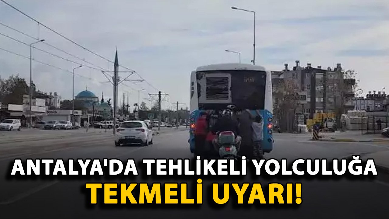 Antalya'da tehlikeli yolculuğa tekmeli uyarı!