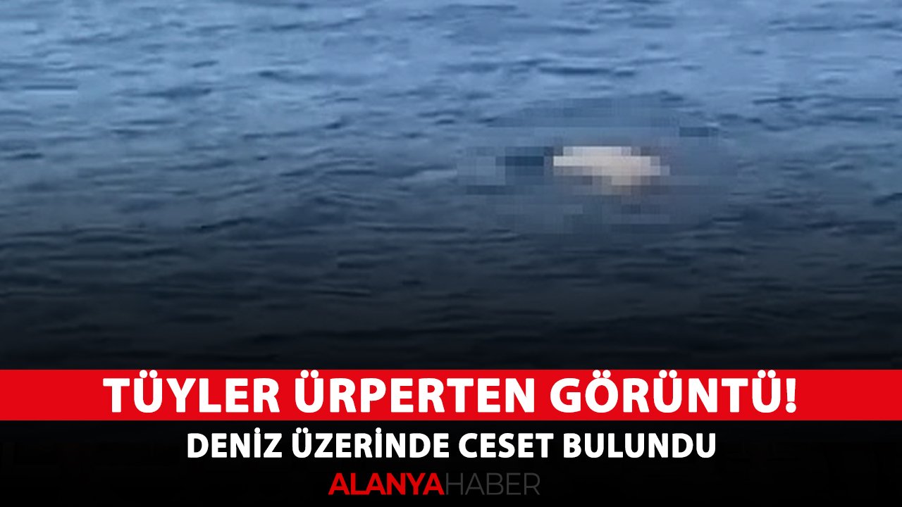 Tüyler ürperten görüntü! Deniz üzerinde ceset bulundu