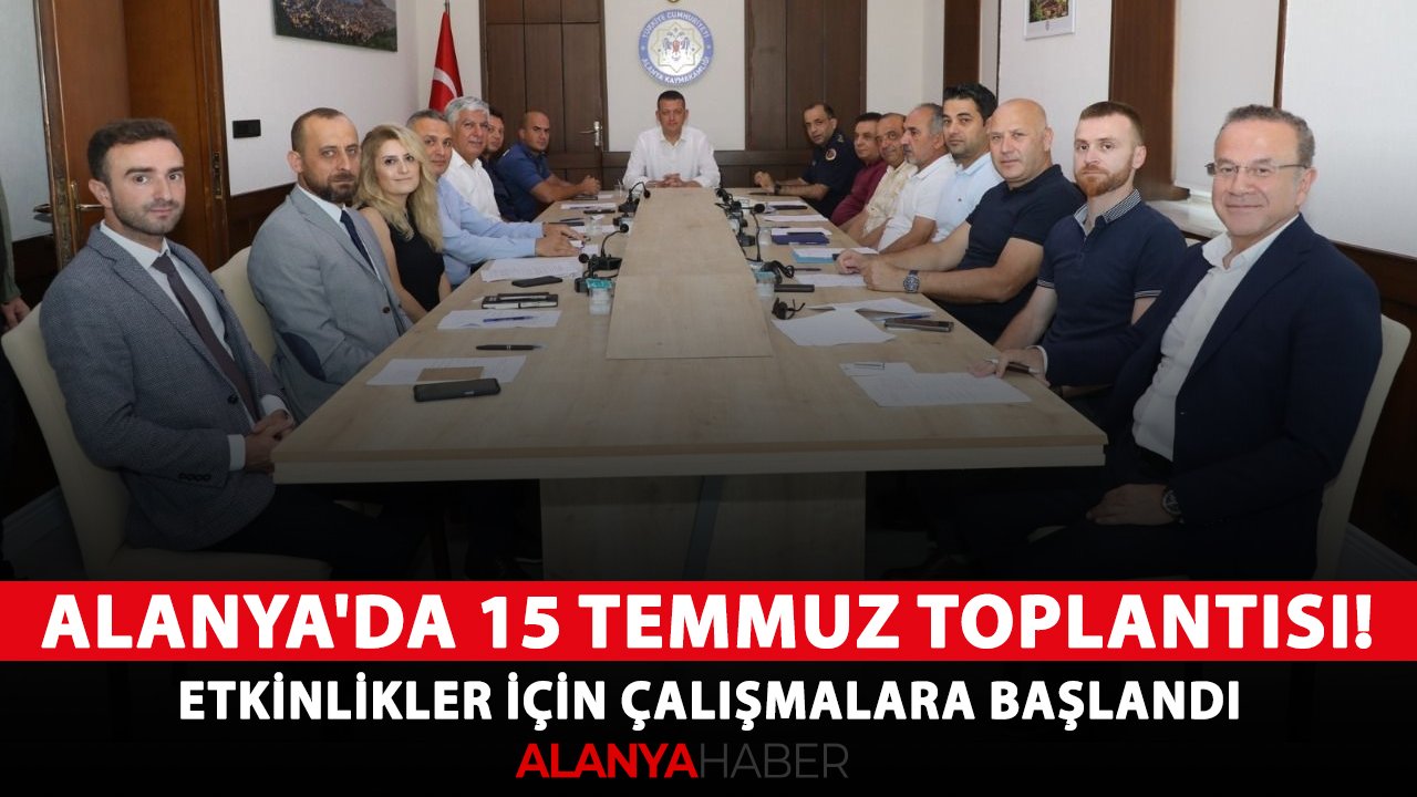 Alanya'da 15 Temmuz toplantısı! Etkinlikler için çalışmalara başlandı