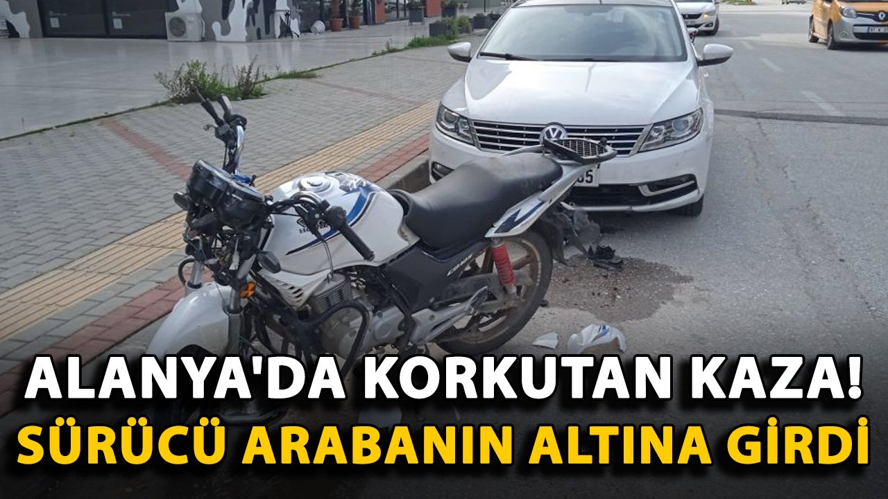 Alanya'da korkutan kaza! Sürücü arabanın altına girdi