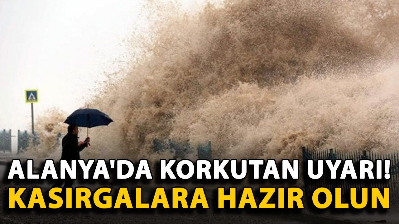 Alanya'da korkutan uyarı! Kasırgalara hazır olun