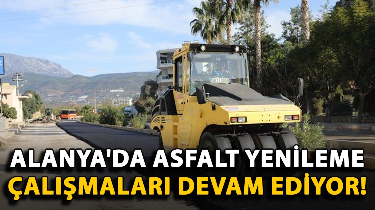 Alanya'da asfalt yenileme çalışmaları devam ediyor!