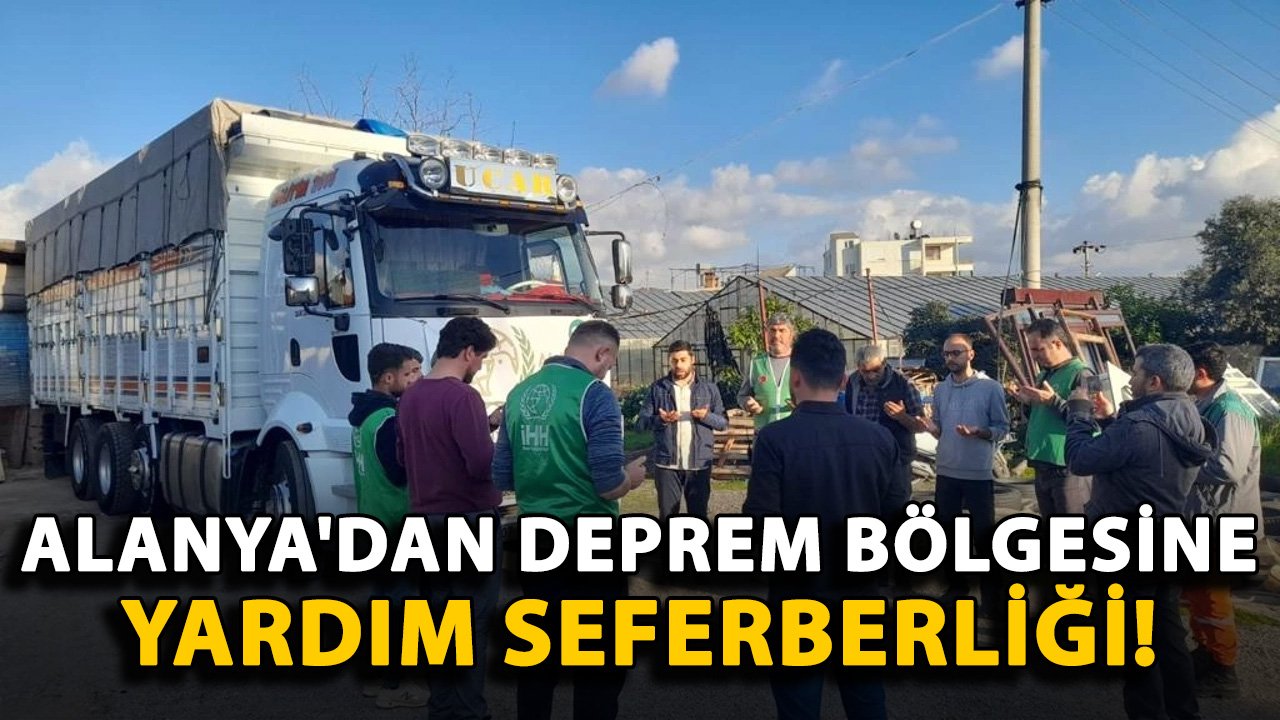 Alanya'dan deprem bölgesine yardım seferberliği!