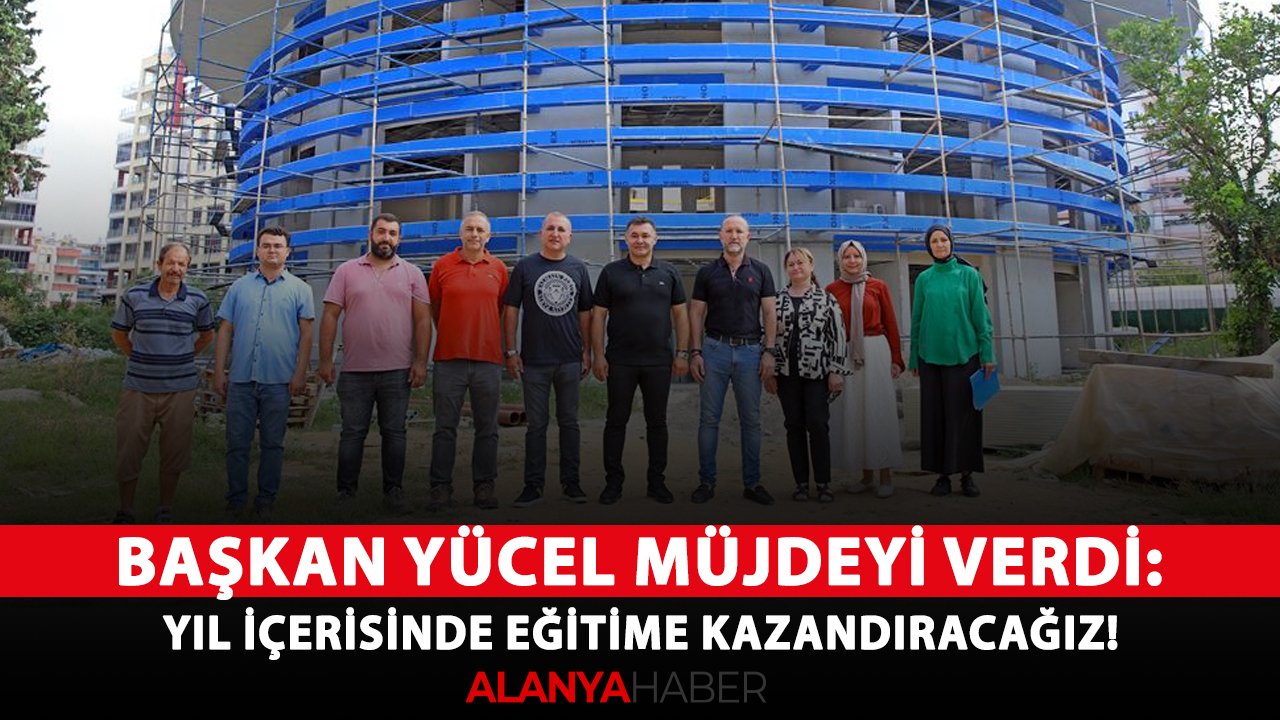 Başkan Yücel müjdeyi verdi: Yıl içerisinde eğitime kazandıracağız!