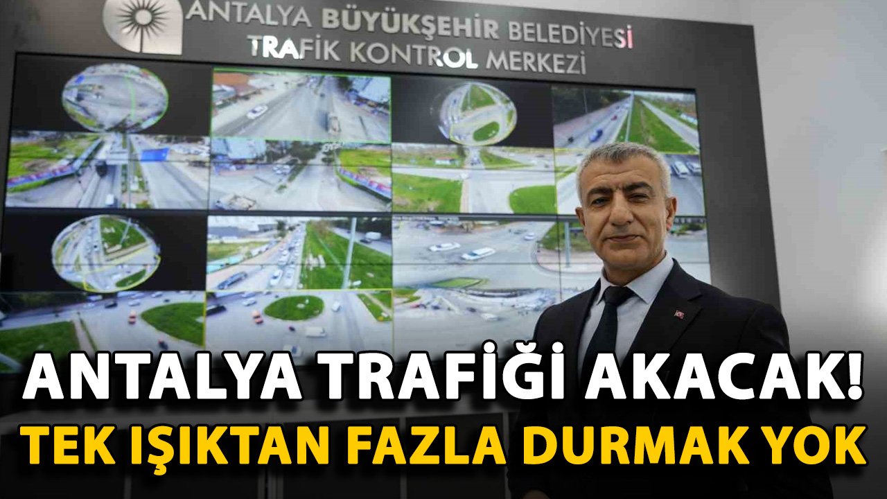 Antalya trafiği akacak! Tek ışıktan fazla durmak yok