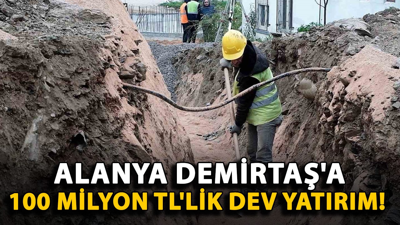 Alanya Demirtaş'a 100 milyon TL'lik dev yatırım!