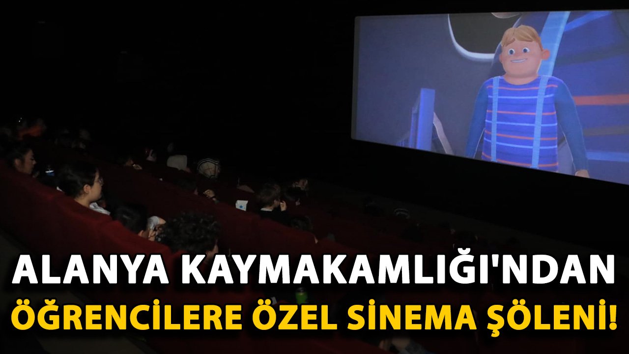 Alanya Kaymakamlığı'ndan öğrencilere özel sinema şöleni!