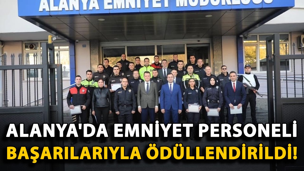 Alanya'da emniyet personeli başarılarıyla ödüllendirildi!