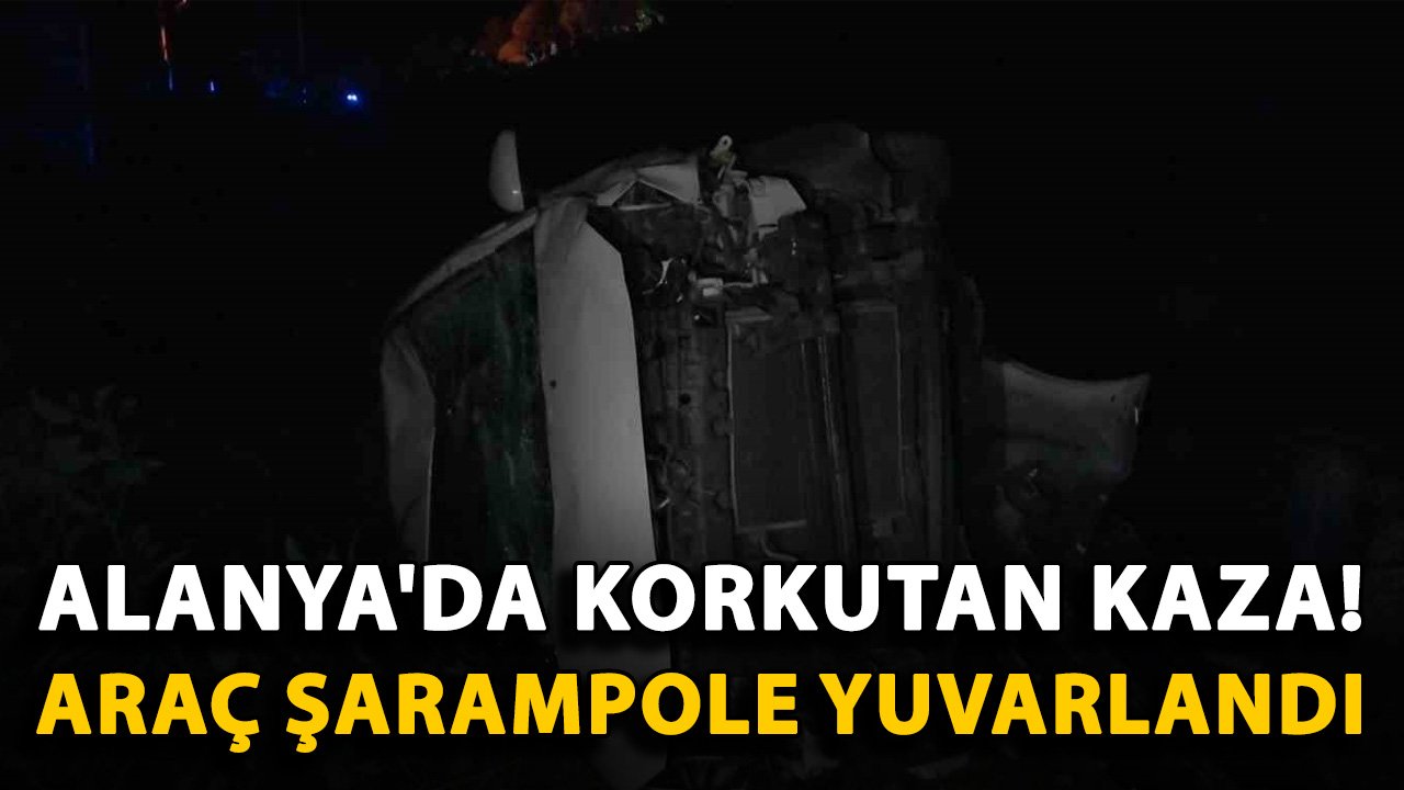 Alanya'da korkutan kaza! Araç şarampole yuvarlandı