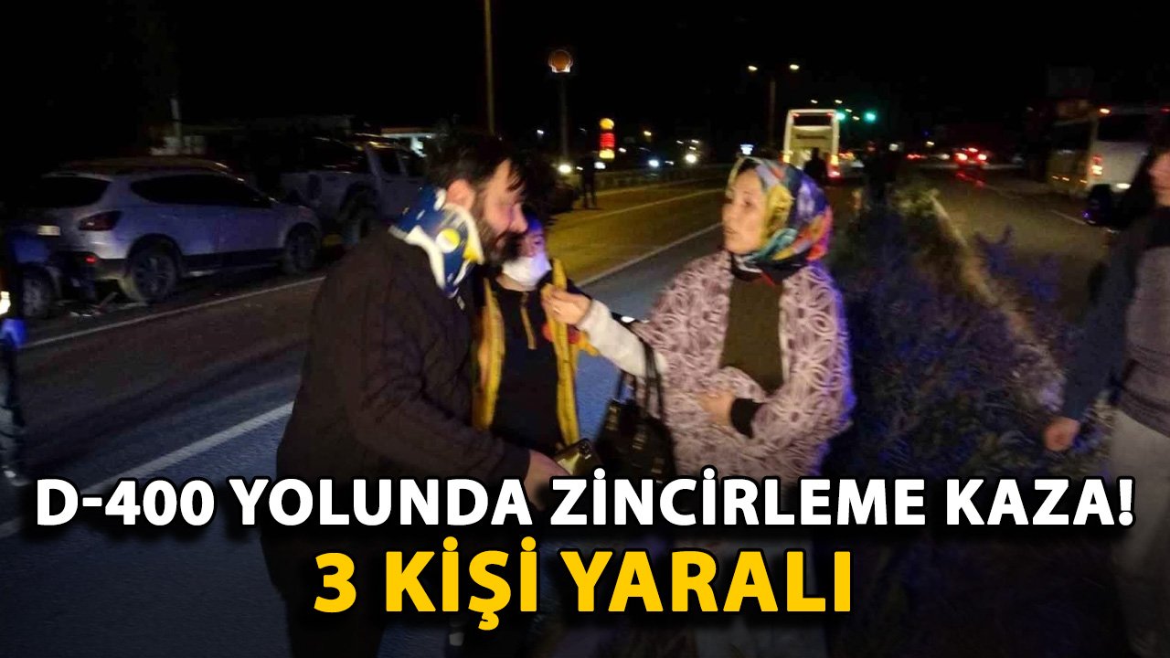 D-400 yolunda zincirleme kaza! 3 kişi yaralı