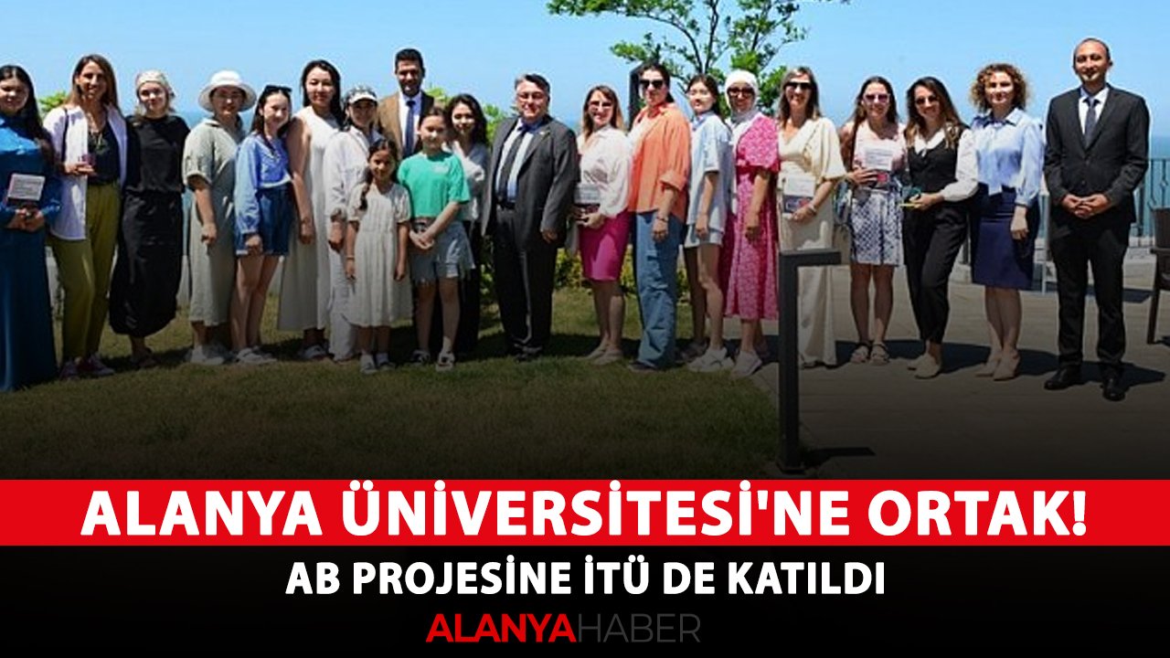 Alanya Üniversitesi'ne ortak! AB projesine İTÜ de katıldı