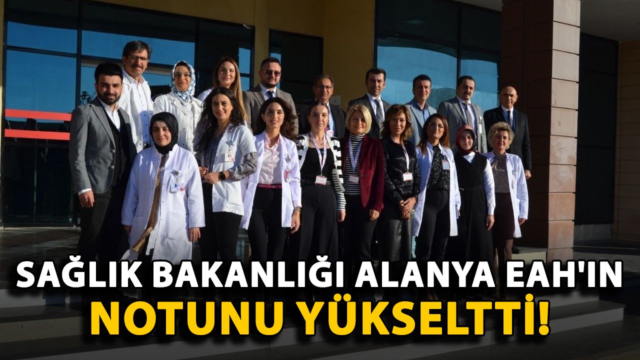 Sağlık Bakanlığı Alanya EAH'ın notunu yükseltti!