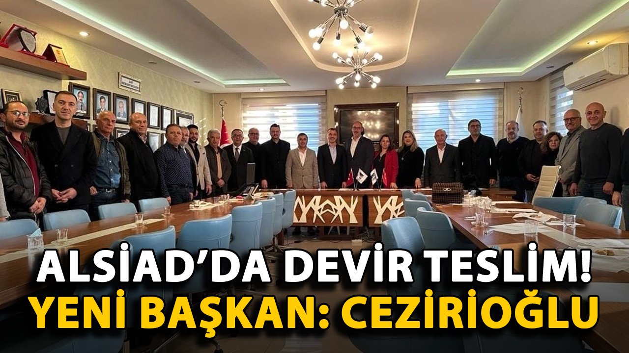 ALSİAD’da devir teslim! Yeni Başkan: Cezirioğlu