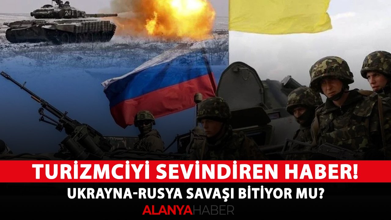 Turizmciyi sevindiren haber! Ukrayna-Rusya savaşı bitiyor mu?