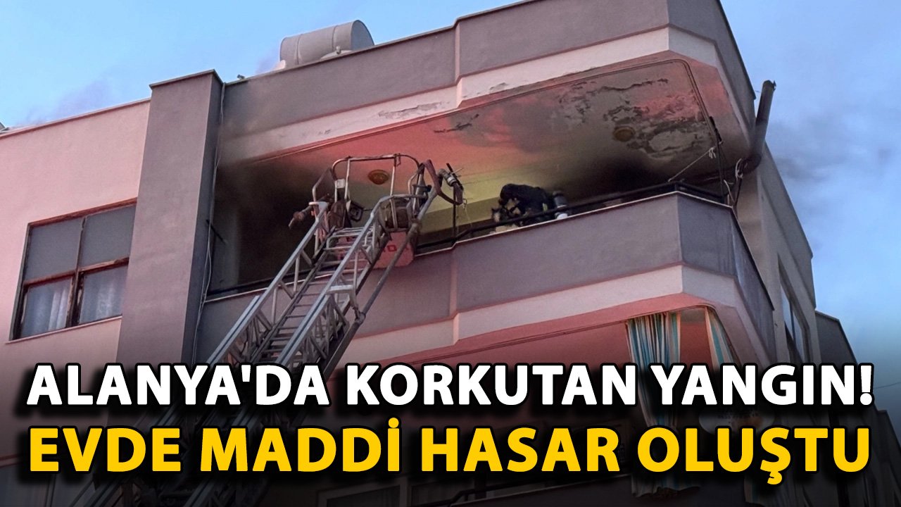 Alanya'da korkutan yangın! Evde maddi hasar oluştu