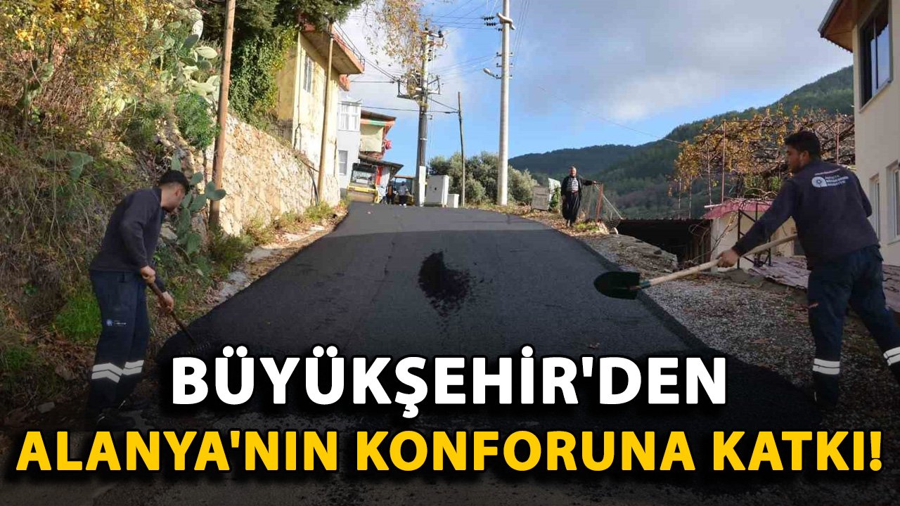 Büyükşehir'den Alanya'nın konforuna katkı!