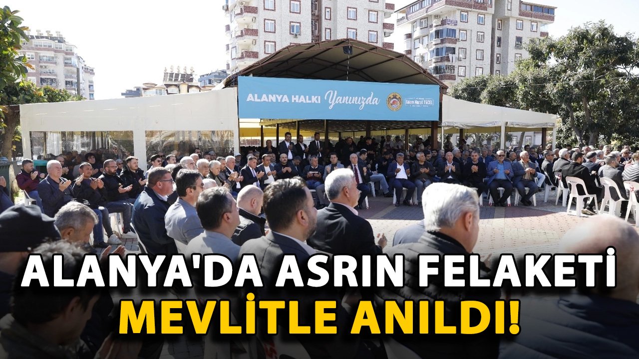 Alanya'da asrın felaketi mevlitle anıldı!